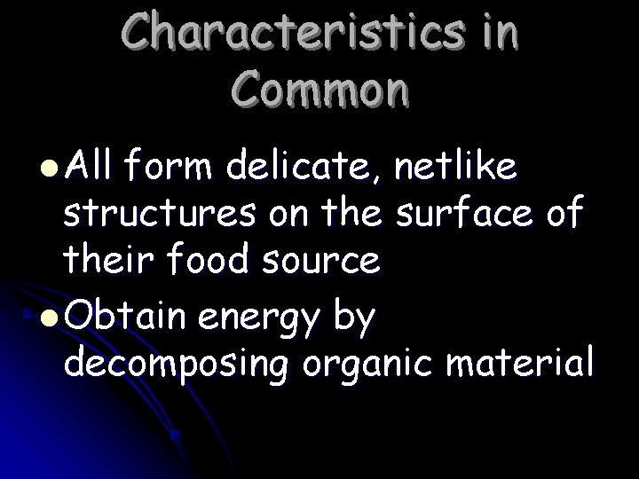 Characteristics in Common l All form delicate, netlike structures on the surface of their