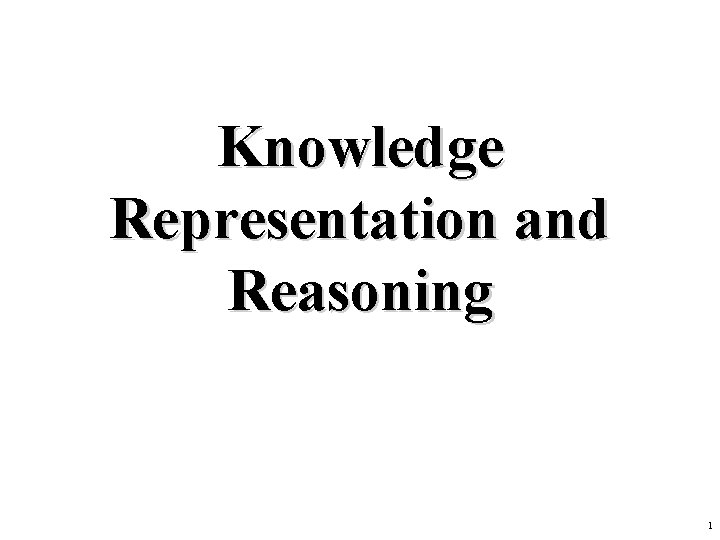 Knowledge Representation and Reasoning 1 