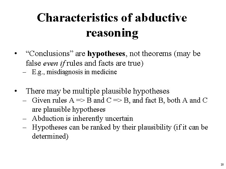 Characteristics of abductive reasoning • “Conclusions” are hypotheses, not theorems (may be false even