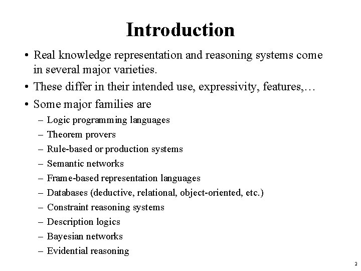 Introduction • Real knowledge representation and reasoning systems come in several major varieties. •