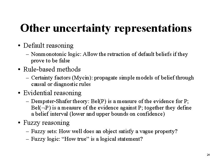 Other uncertainty representations • Default reasoning – Nonmonotonic logic: Allow the retraction of default