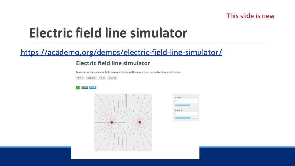 This slide is new Electric field line simulator https: //academo. org/demos/electric-field-line-simulator/ 