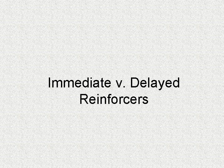 Immediate v. Delayed Reinforcers 