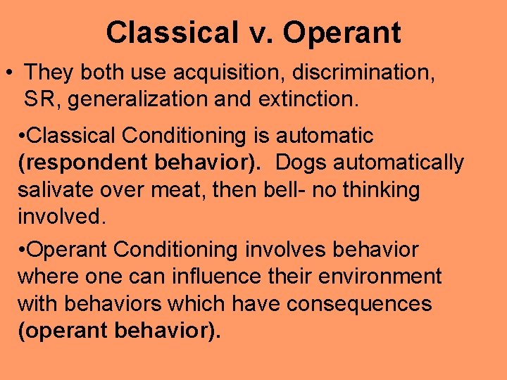 Classical v. Operant • They both use acquisition, discrimination, SR, generalization and extinction. •