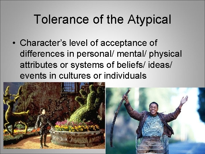 Tolerance of the Atypical • Character’s level of acceptance of differences in personal/ mental/