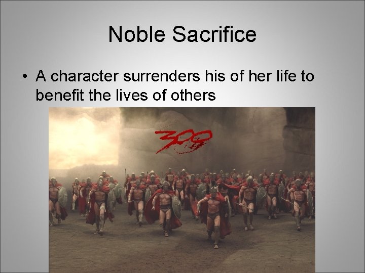 Noble Sacrifice • A character surrenders his of her life to benefit the lives