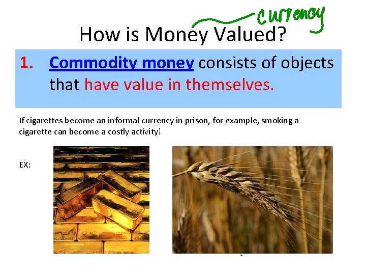 How is Money Valued? 1. Commodity money consists of objects that have value in