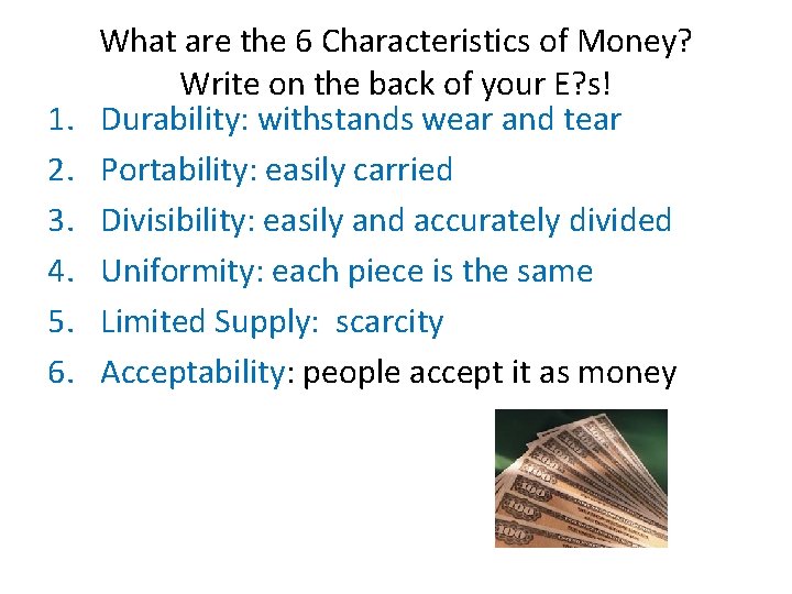 1. 2. 3. 4. 5. 6. What are the 6 Characteristics of Money? Write