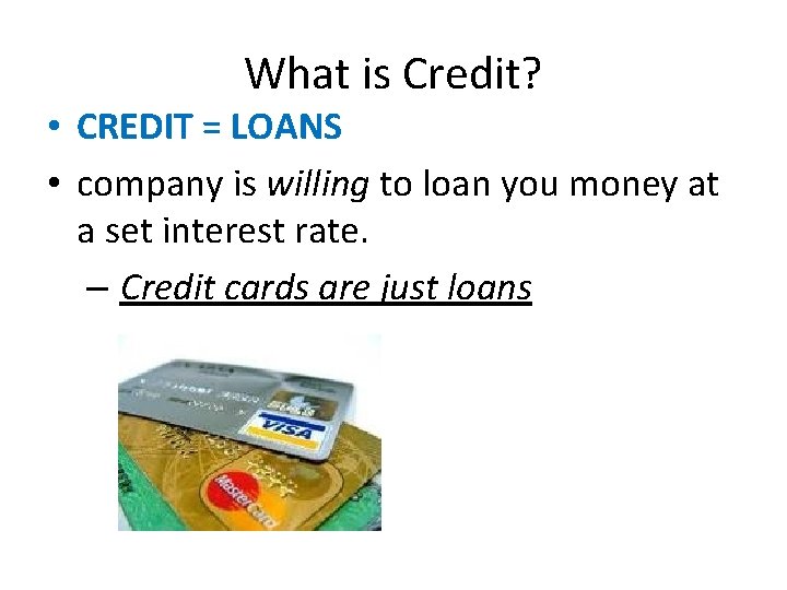 What is Credit? • CREDIT = LOANS • company is willing to loan you