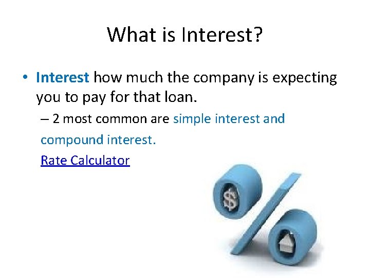 What is Interest? • Interest how much the company is expecting you to pay