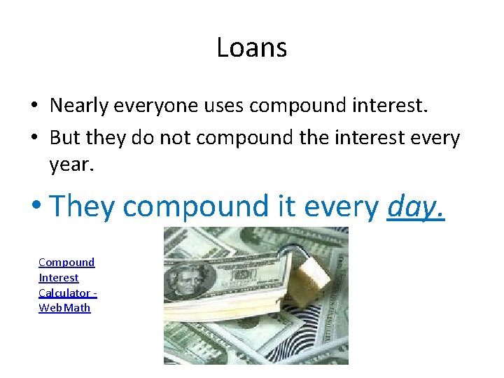 Loans • Nearly everyone uses compound interest. • But they do not compound the