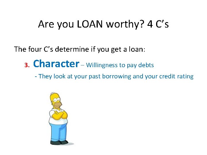 Are you LOAN worthy? 4 C’s The four C’s determine if you get a