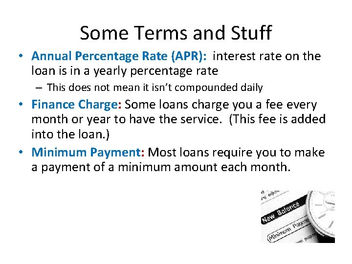 Some Terms and Stuff • Annual Percentage Rate (APR): interest rate on the loan