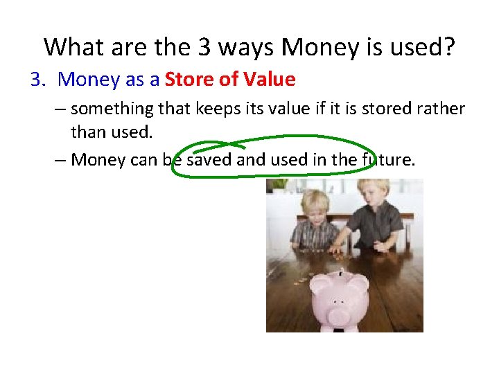 What are the 3 ways Money is used? 3. Money as a Store of