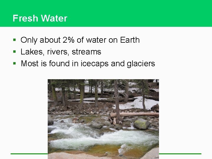 Fresh Water § Only about 2% of water on Earth § Lakes, rivers, streams