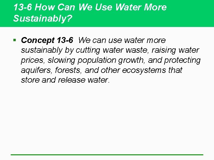 13 -6 How Can We Use Water More Sustainably? § Concept 13 -6 We