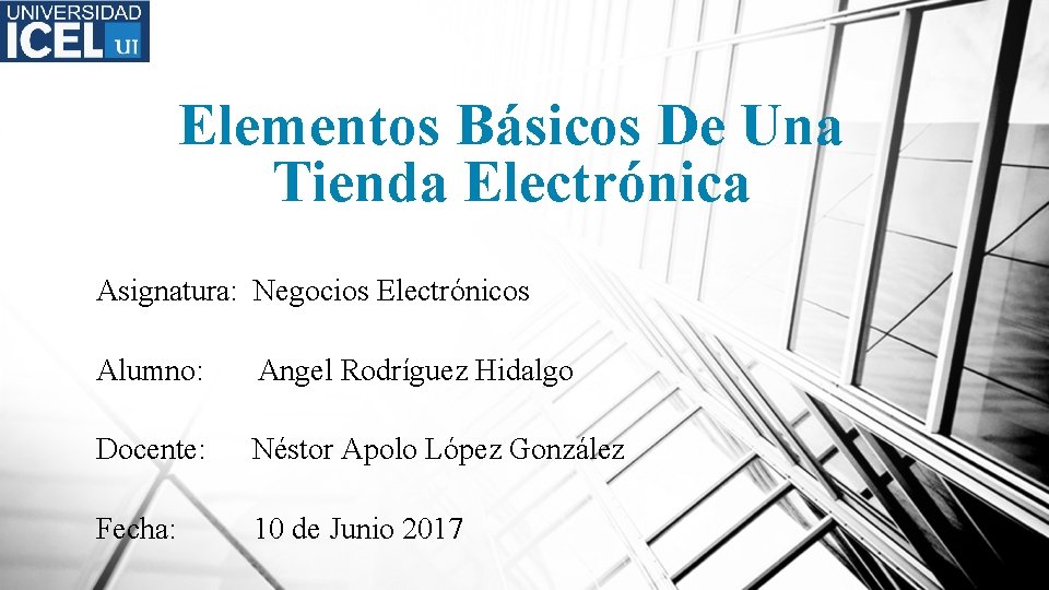 Elementos Básicos De Una Tienda Electrónica Asignatura: Negocios Electrónicos Alumno: Angel Rodríguez Hidalgo Docente: