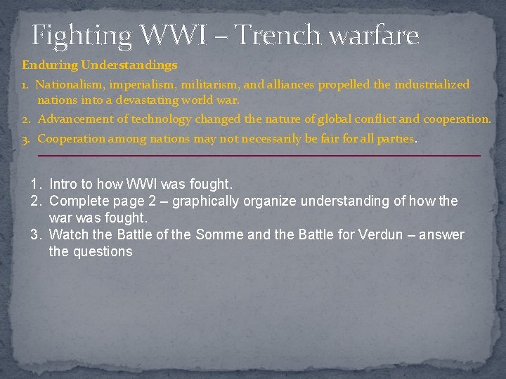 Fighting WWI – Trench warfare Enduring Understandings 1. Nationalism, imperialism, militarism, and alliances propelled