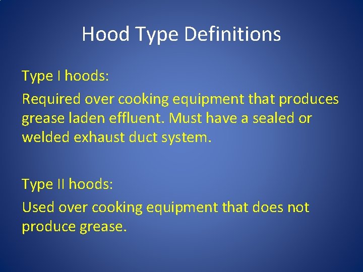 Hood Type Definitions Type I hoods: Required over cooking equipment that produces grease laden