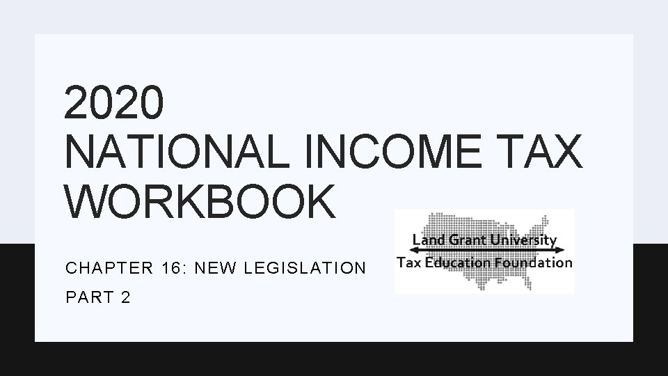 2020 NATIONAL INCOME TAX WORKBOOK CHAPTER 16: NEW LEGISLATION PART 2 