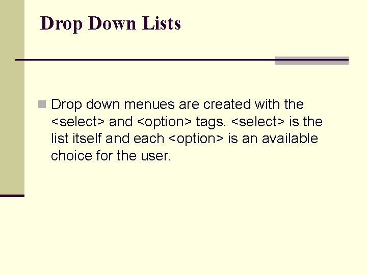 Drop Down Lists n Drop down menues are created with the <select> and <option>