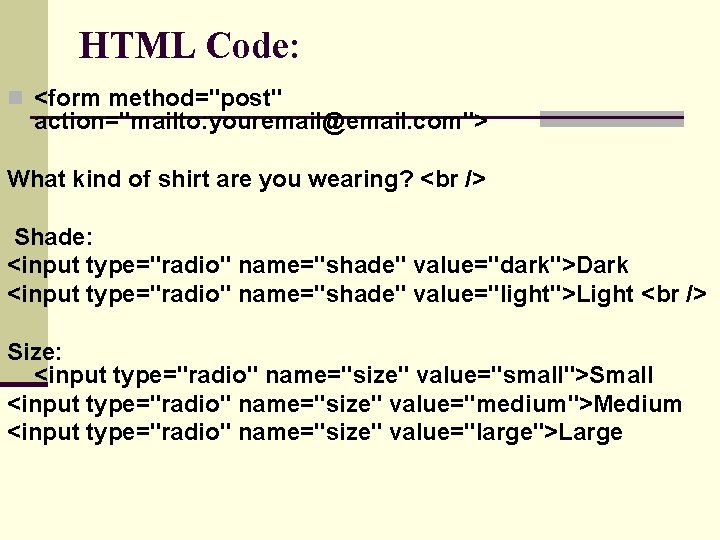 HTML Code: n <form method="post" action="mailto: youremail@email. com"> What kind of shirt are you