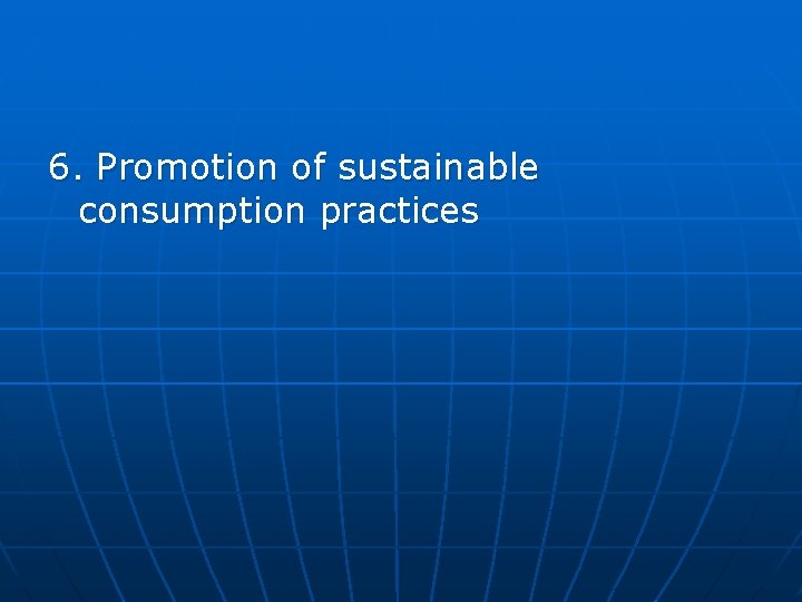 6. Promotion of sustainable consumption practices 