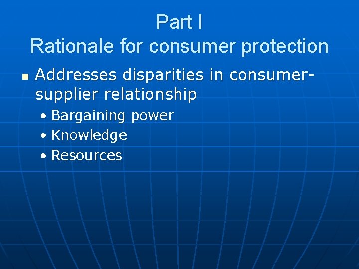 Part I Rationale for consumer protection n Addresses disparities in consumersupplier relationship • Bargaining