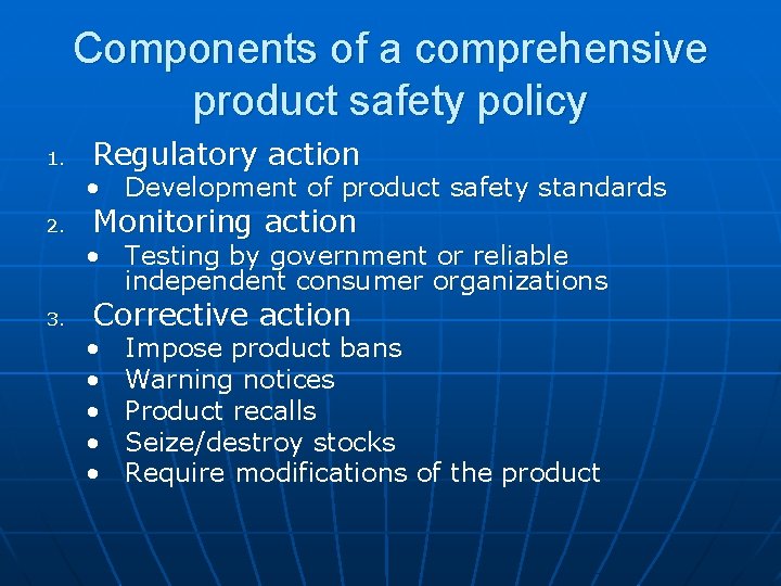 Components of a comprehensive product safety policy 1. Regulatory action • Development of product