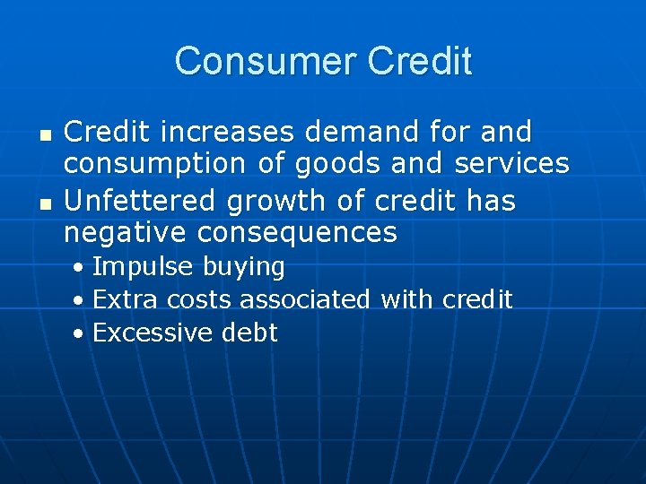 Consumer Credit n n Credit increases demand for and consumption of goods and services