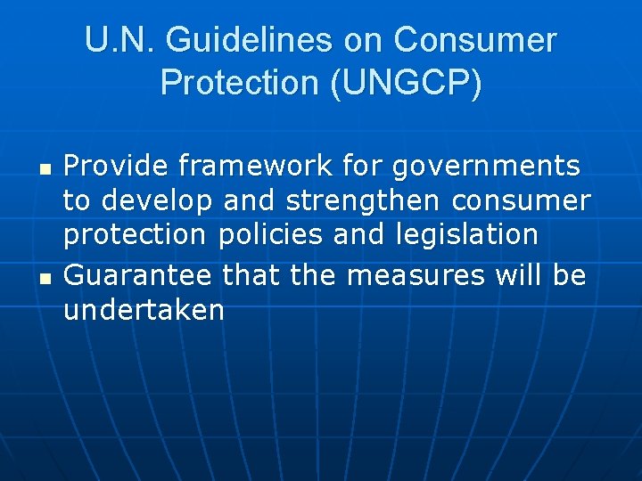 U. N. Guidelines on Consumer Protection (UNGCP) n n Provide framework for governments to