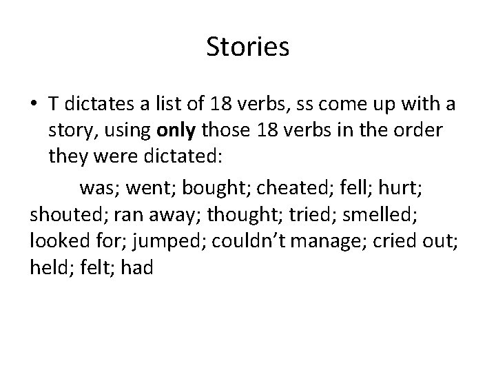 Stories • T dictates a list of 18 verbs, ss come up with a
