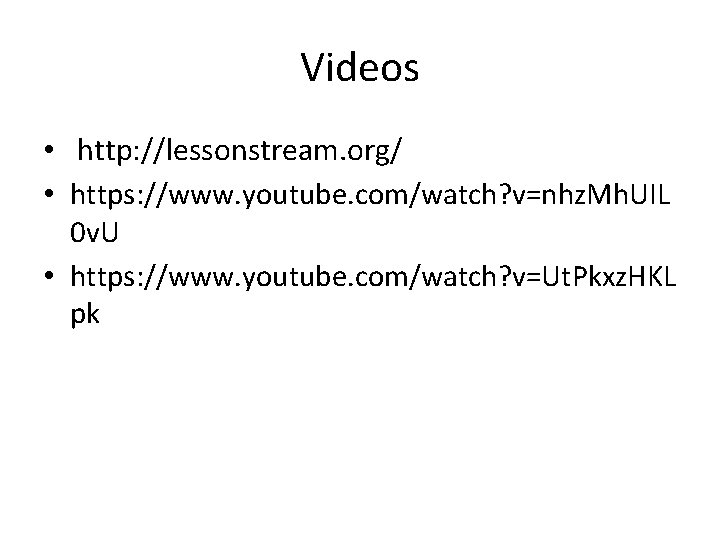 Videos • http: //lessonstream. org/ • https: //www. youtube. com/watch? v=nhz. Mh. UIL 0