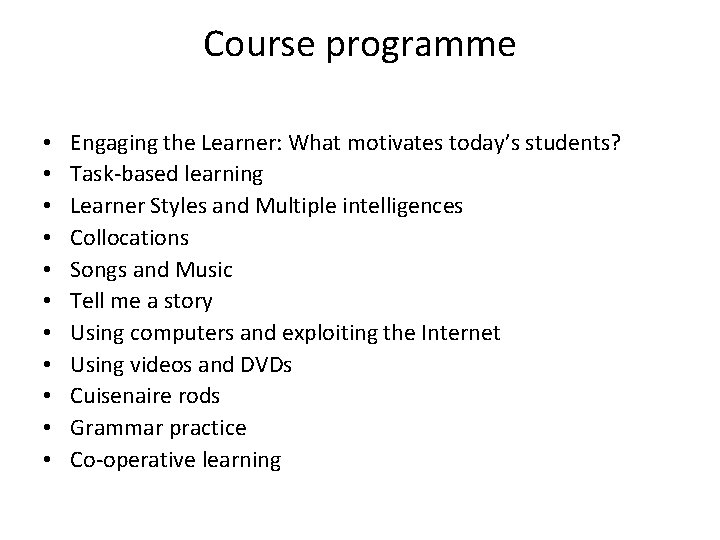 Course programme • • • Engaging the Learner: What motivates today’s students? Task-based learning