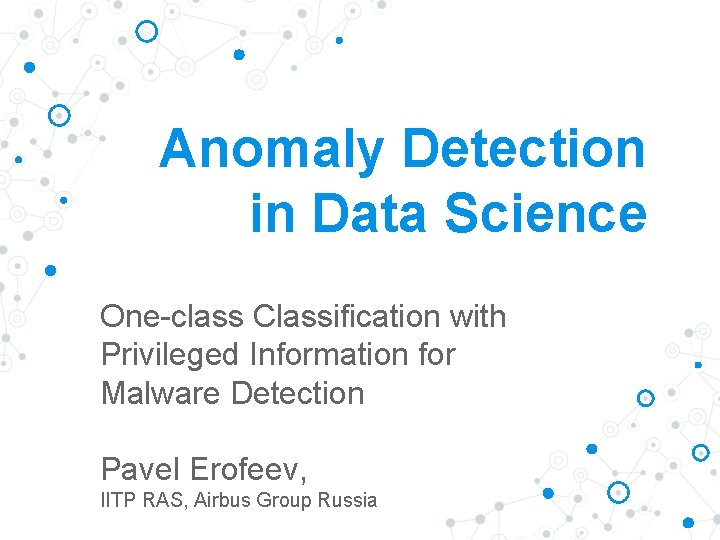 Anomaly Detection in Data Science One-class Classification with Privileged Information for Malware Detection Pavel