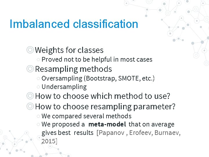 Imbalanced classification ◎Weights for classes ○ Proved not to be helpful in most cases