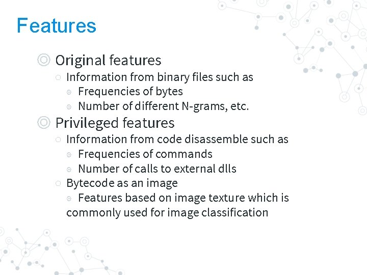 Features ◎ Original features ○ Information from binary files such as ◉ Frequencies of