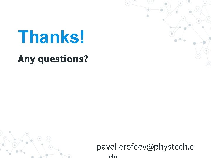 Thanks! Any questions? pavel. erofeev@phystech. e 