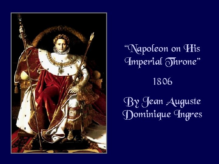“Napoleon on His Imperial Throne” 1806 By Jean Auguste Dominique Ingres 