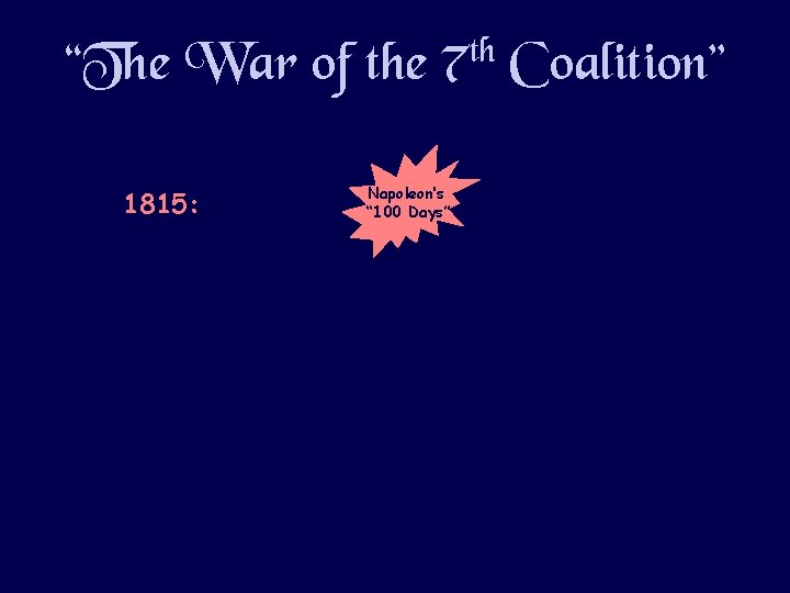 “The War of the 7 th Coalition” 1815: Napoleon’s “ 100 Days” 