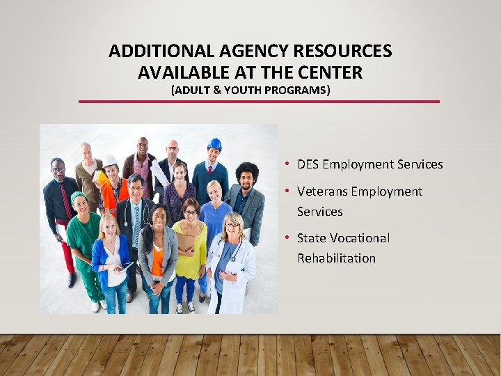 ADDITIONAL AGENCY RESOURCES AVAILABLE AT THE CENTER (ADULT & YOUTH PROGRAMS) • DES Employment