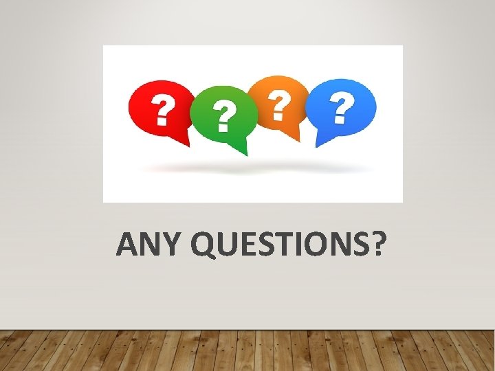ANY QUESTIONS? 