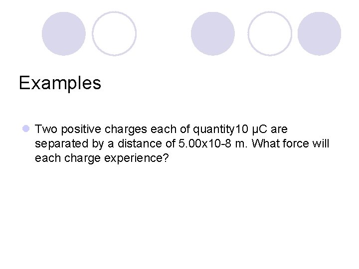 Examples l Two positive charges each of quantity 10 µC are separated by a