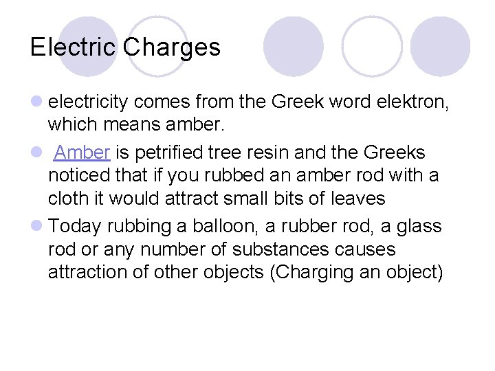 Electric Charges l electricity comes from the Greek word elektron, which means amber. l