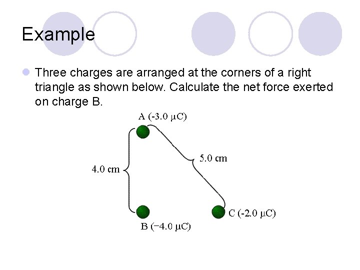 Example l Three charges are arranged at the corners of a right triangle as