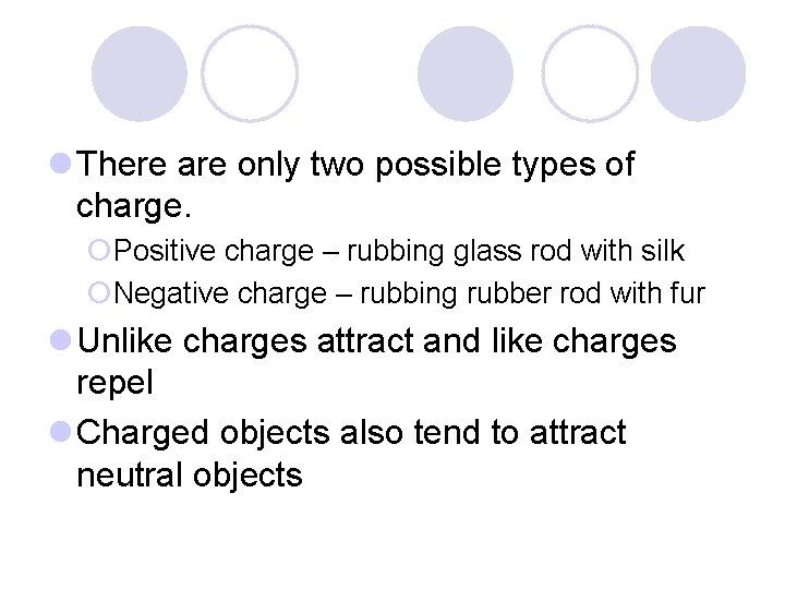 l There are only two possible types of charge. ¡Positive charge – rubbing glass