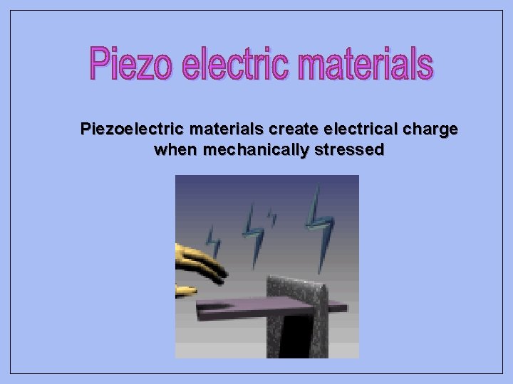 Piezoelectric materials create electrical charge when mechanically stressed 