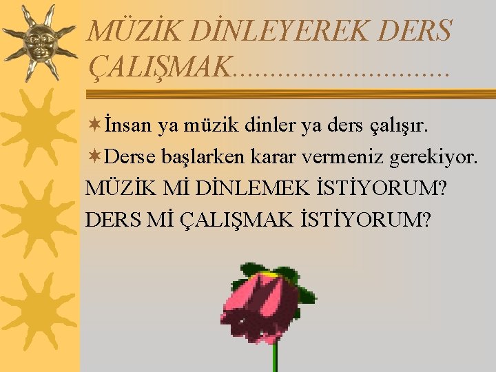 MÜZİK DİNLEYEREK DERS ÇALIŞMAK. . . . ¬İnsan ya müzik dinler ya ders çalışır.