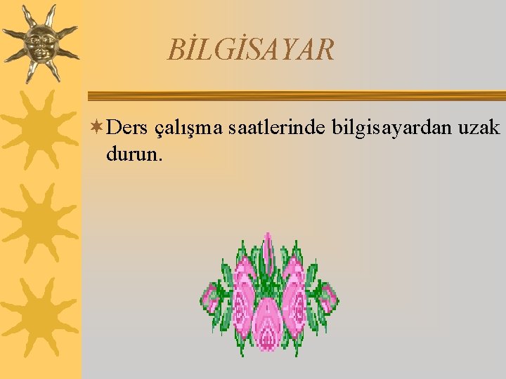 BİLGİSAYAR ¬Ders çalışma saatlerinde bilgisayardan uzak durun. 