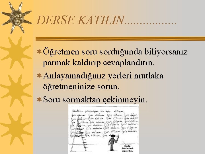 DERSE KATILIN. . . . ¬Öğretmen soru sorduğunda biliyorsanız parmak kaldırıp cevaplandırın. ¬Anlayamadığınız yerleri